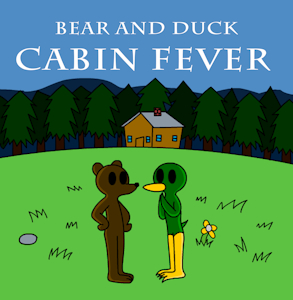 Bear and Duck: Cabin Fever (Cover) by Mousington