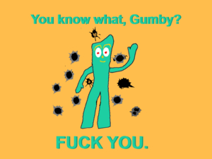 You know what, Gumby? by If