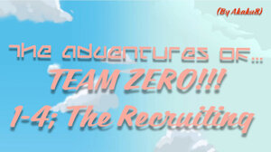 The MisAdventures of TEAM ZERO: The recruitings~ by Akaku8