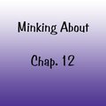Minking About Chapter 12