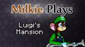 Milkie Plays Luigi's Mansion (Title Card by Norithics)