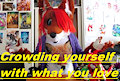 Crowding yourself with what you love (youtube vid)