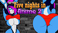 Five nights in Anime 2 // BUSTY ANIMATRONICS!