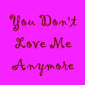 You Don't Love Me Anymore