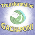 Transformation Gachapon~