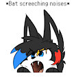 Bat screeching noises.