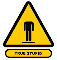 Caution True Stupid