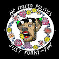 NO FORCED POLITICS - JUST FURRY and FUN by ZeloxQuo
