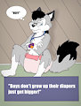 Boys don't grow up, their diapers just get bigger !