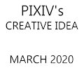Pixiv's Creative Idea March 2020