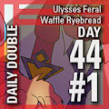 Daily Double 44 #1: Ulyesses Feral/Waffle Ryebread [REMASTER] by StarRinger