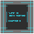 "Life" in beta testing. ch.9 by Caligon