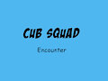 Cub Squad Ch2: Encounter