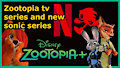 Zootopia tv series! and sonic series news. (youtube)