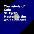 S1 Ep 32 Mastering the wolf elements