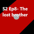 S2 Ep8 The Lost brother