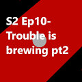 S2 Ep10 Trouble is brewing pt2