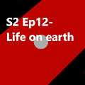 S2 Ep12 Life on Earth