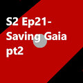 S2 Ep21 Saving Gaia pt2