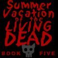 Summer Vacation Of The Living Dead - Book Five by AlexReynard