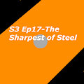 S3 Ep17-The Sharpest of Steel