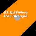 S3 Ep18-More than Strength