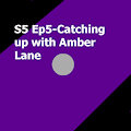 S5 Ep5- Catching up with Amber Lane
