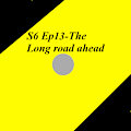 S6 Ep13-The Long road ahead