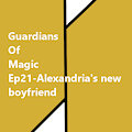 GoM-Ep21-Alexandria's new boyfriend-