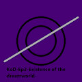 KoD-Ep2-Existence of the dreamworld-