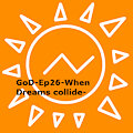 GoD-Ep26-When Dreams collide-