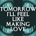 Tomorrow I'll Feel Like Makin' Love