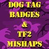 DOG TAG BADGES & TF2 MISHAP TAGS