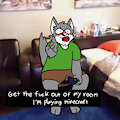 Gtfo of my room i'm playing minecraft by Maxthewolfy