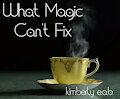What Magic Can't Fix by kimberlyeab