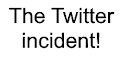 The Twitter Incident!