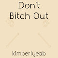 Don’t Bitch Out by kimberlyeab