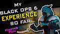 My black ops experience so far [youtube link]