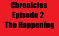 Chronicles Episode 2:The Happening