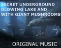 Secret Underground Glowing Lake And With Giant Mushrooms (Electronica) by Hammerspace