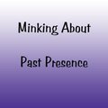 Minking About Past Presence